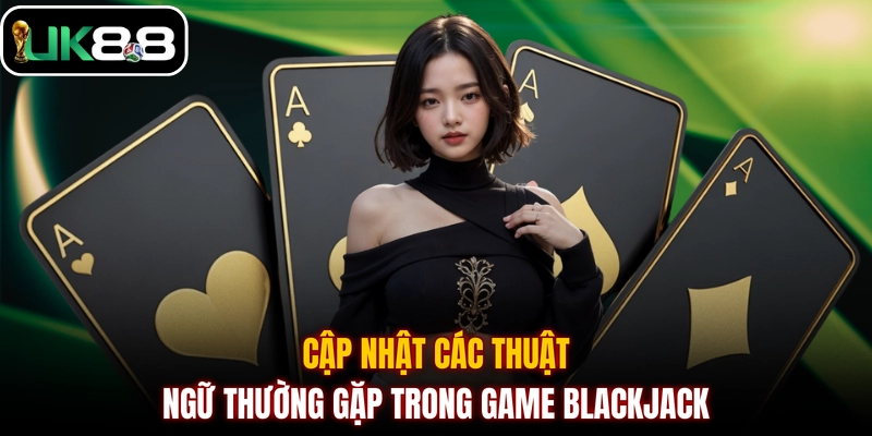 Cập nhật các thuật ngữ thường gặp trong game Blackjack 