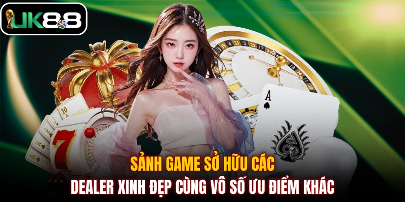 Sảnh game sở hữu các dealer xinh đẹp cùng vô số ưu điểm khác