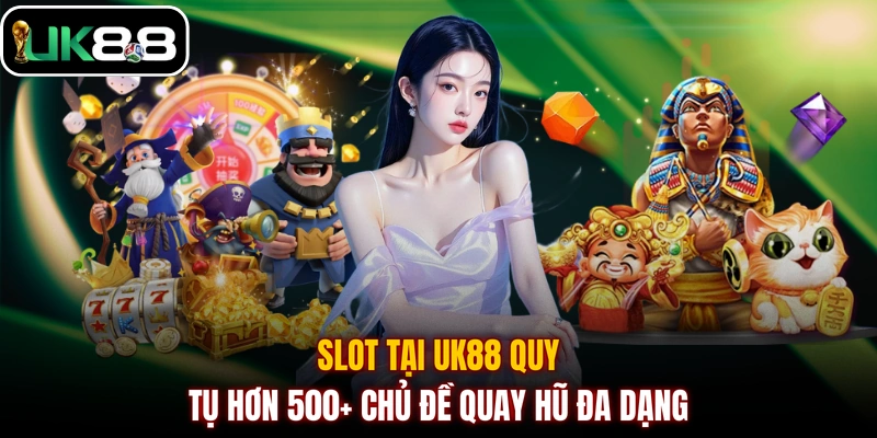 Slot tại UK88 quy tụ hơn 500+ chủ đề quay hũ đa dạng